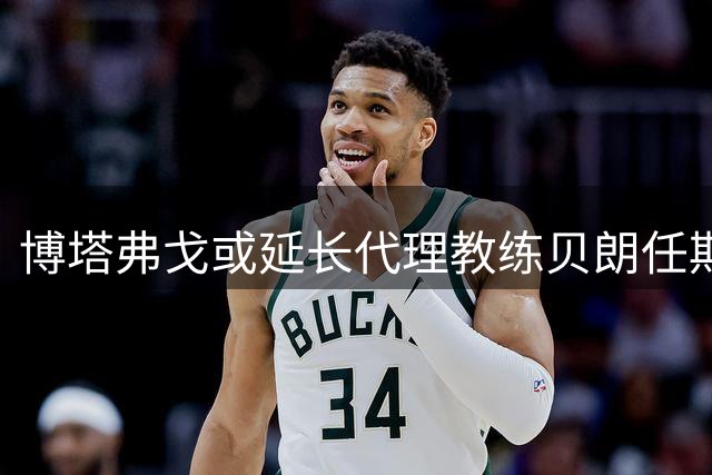 博塔弗戈或延长代理教练贝朗任期至赛季结束